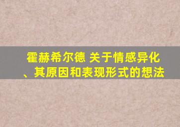 霍赫希尔德 关于情感异化、其原因和表现形式的想法